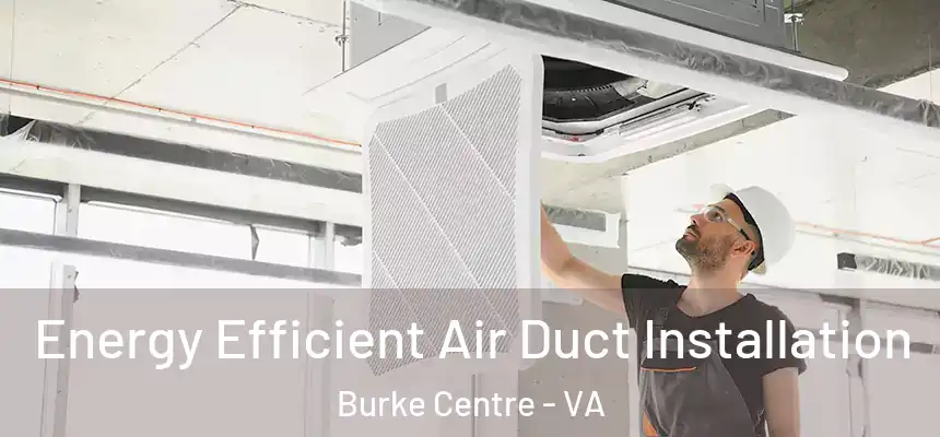  Energy Efficient Air Duct Installation Burke Centre - VA